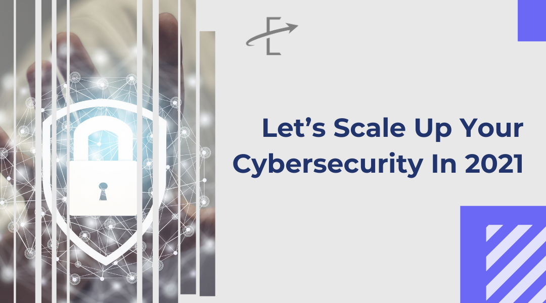 Let’s Scale Up Your Cybersecurity In 2021