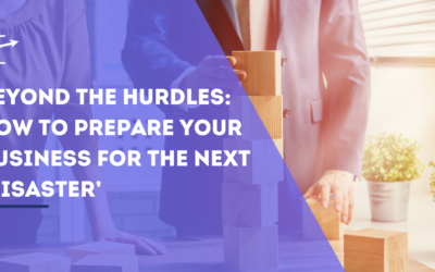Beyond the Hurdles: How to Prepare Your Business for the Next ‘Disaster’